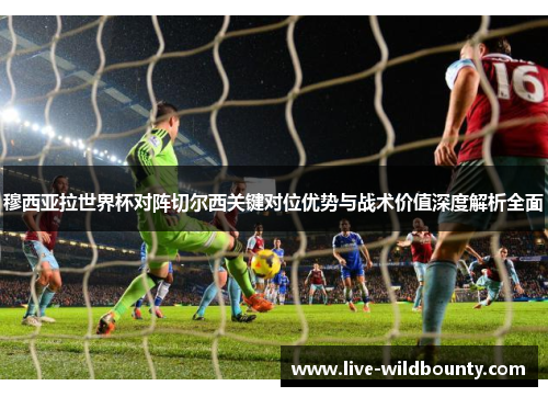 穆西亚拉世界杯对阵切尔西关键对位优势与战术价值深度解析全面