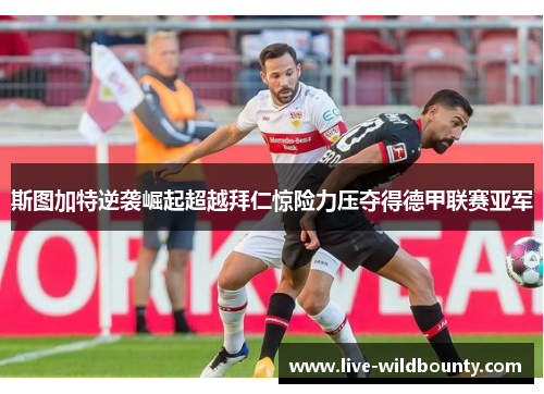 斯图加特逆袭崛起超越拜仁惊险力压夺得德甲联赛亚军
