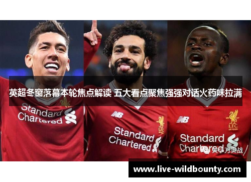 英超冬窗落幕本轮焦点解读 五大看点聚焦强强对话火药味拉满 英超冬窗落幕本轮焦点解读 五大看点聚焦强强对话火药味拉满
