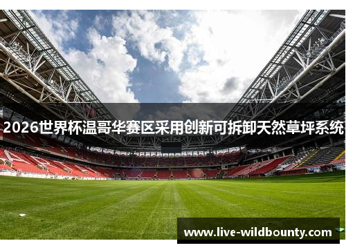 2026世界杯温哥华赛区采用创新可拆卸天然草坪系统