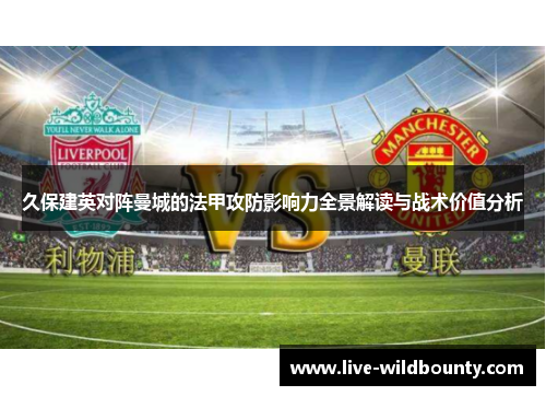 久保建英对阵曼城的法甲攻防影响力全景解读与战术价值分析